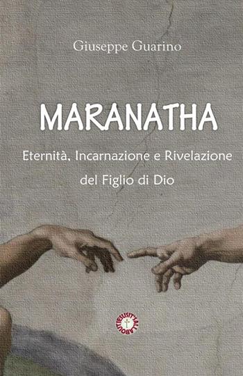 Maranatha. Eternità, incarnazione e rivelazione del Figlio di Dio - Giuseppe Guarino - Libro StreetLib 2024 | Libraccio.it