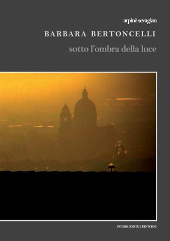 Barbara Bertoncelli. Sotto l'ombra della luce. Ediz. illustrata  - Libro StreetLib 2024 | Libraccio.it