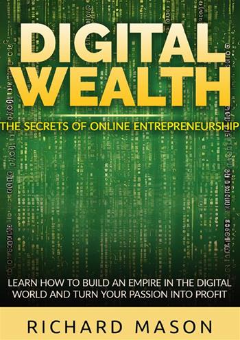 Digital wealth. The secrets of online entrepreneurship. Learn how to build an empire in the digital world and turn your passion into profit - Richard Mason - Libro StreetLib 2024 | Libraccio.it