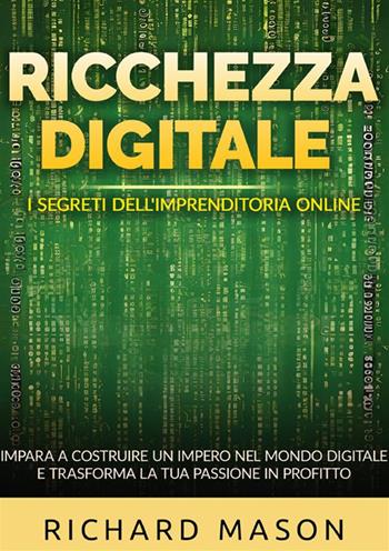 Ricchezza digitale. I segreti dell'imprenditoria online. Impara a costruire un impero nel mondo digitale e trasforma la tua passione in profitto - Richard Mason - Libro StreetLib 2024 | Libraccio.it