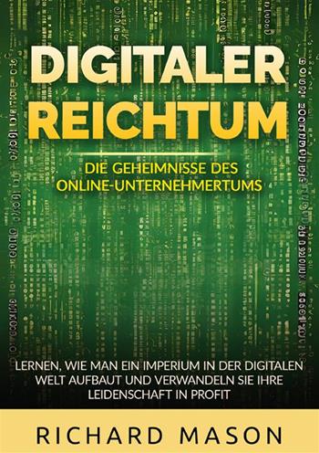 r Reichtum. Die geheimnisse des online-unternehmertums. Lernen, wie man ein imperium in der digitalen welt aufbaut und verwandeln sie ihre leidenschaft in profit - Richard Mason - Libro StreetLib 2024 | Libraccio.it
