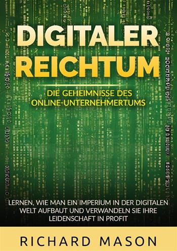 Digitaler Reichtum. Die geheimnisse des online-unternehmertums. Lernen, wie man ein imperium in der digitalen welt aufbaut und verwandeln sie ihre leidenschaft in profit - Richard Mason - Libro StreetLib 2024 | Libraccio.it