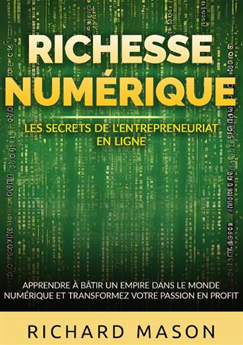 Richesse numérique. Les secrets de l'entrepreneuriat en ligne. Apprendre à bâtir un empire dans le monde numérique et transformez votre passion en profit - Richard Mason - Libro StreetLib 2024 | Libraccio.it