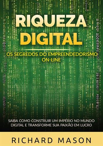 Riqueza digital. Os segredos do empreendedorismo on-line. Saiba como construir um império no mundo digital e transforme sua paixão em lucro - Richard Mason - Libro StreetLib 2024 | Libraccio.it