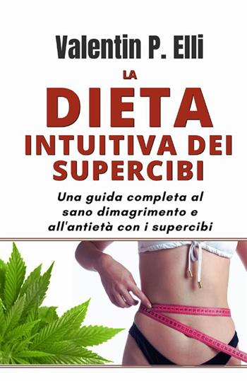 La dieta intuitiva dei supercibi. Una guida completa al sano dimagrimento e all'antietà con i supercibi - Valentin P. Elli - Libro StreetLib 2024 | Libraccio.it