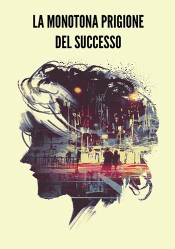La monotona prigione del successo - Renata Sonia Corossi - Libro StreetLib 2024 | Libraccio.it