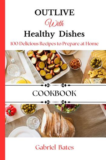 Outlive with healthy dishes. 100 delicious recipes to prepare at home - Gabriel Bates - Libro StreetLib 2024 | Libraccio.it