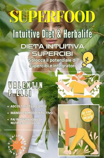 Superfood intuitive diet & Herbalife. Dieta intuitiva supercibi, sblocca il potenziale di supercibi e integratori - Valentin P. Elli - Libro StreetLib 2024 | Libraccio.it