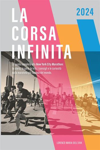 La corsa infinita. La guida completa alla New York City Marathon: la storia, la gara, le info, i consigli e le curiosità sulla maratona più famosa del mondo. Nuova ediz. - Lorenzo Maria Dell'Uva - Libro StreetLib 2024 | Libraccio.it