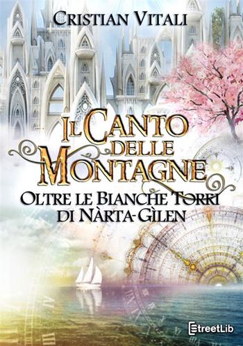 Oltre le Bianche Torri di Nàrta-Gìlen. Il canto delle montagne. Vol. 5 - Cristian Vitali - Libro StreetLib 2024 | Libraccio.it