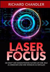 Laser Focus. Die kraft der konzentration nutzen um ihre ziele zu erreichen und ihre wünsche zu erfüllen