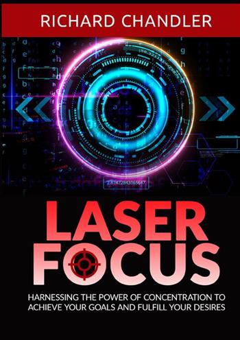 Laser focus. Harnessing the power of concentration to achieve your goals and fulfill your desires - Richard Chandler - Libro StreetLib 2024 | Libraccio.it