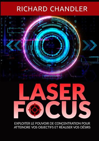 Laser focus. Exploiter le pouvoir de concentration pour atteindre vos objectifs et réaliser vos désirs - Richard Chandler - Libro StreetLib 2024 | Libraccio.it