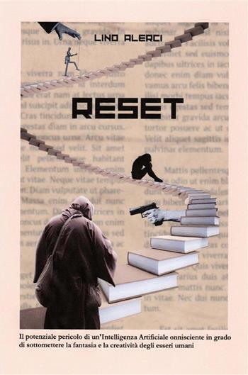 Reset. Il potenziale pericolo di un'intelligenza artificiale onnisciente in grado di sottomettere la fantasia e la creatività degli esseri umani - Lino Alerci - Libro StreetLib 2024 | Libraccio.it