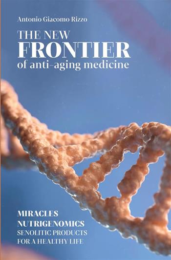 The new frontier of anti-aging medicine. Miracles nutrigenomics senolitic products for a healthy life - Antonio Giacomo Rizzo - Libro StreetLib 2024 | Libraccio.it