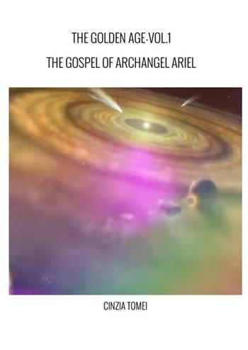 The golden age. The gospel of archangel Ariel. Ediz. italiana e inglese. Vol. 1: The gospel od archangel Ariel - Cinzia Tomei - Libro StreetLib 2024 | Libraccio.it