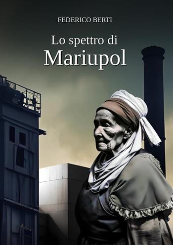 Lo spettro di Mariupol. Nessuna guerra può mai far giustizia - Federico Berti - Libro StreetLib 2024 | Libraccio.it