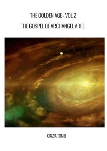 The golden age. The gospel of archangel Ariel. Ediz. italiana e inglese. Vol. 2 - Cinzia Tomei - Libro StreetLib 2024 | Libraccio.it