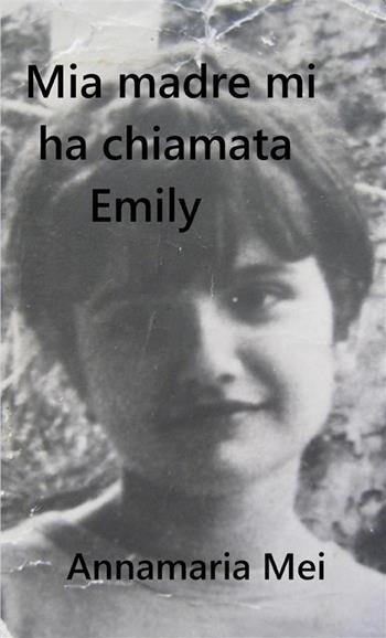 Mia madre mi ha chiamata Emily - Annamaria Mei - Libro StreetLib 2024 | Libraccio.it