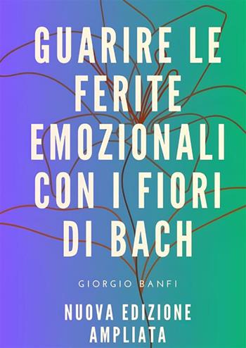 Guarire le ferite emozionali con i fiori di Bach. Ediz. ampliata - Giorgio Banfi - Libro StreetLib 2024 | Libraccio.it