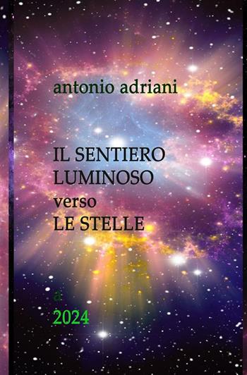 Il sentiero luminoso verso le stelle. Nuova ediz. - Antonio Adriani - Libro StreetLib 2024 | Libraccio.it