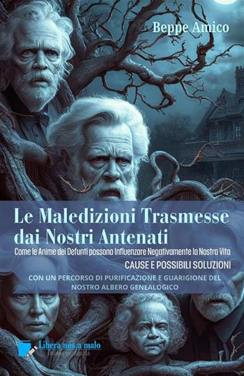 Le maledizioni trasmesse dai nostri antenati. Come le anime dei defunti del nostro albero genealogico possono influenzare negativamente la nostra vita. Cause e possibili soluzioni - Beppe Amico - Libro StreetLib 2024 | Libraccio.it