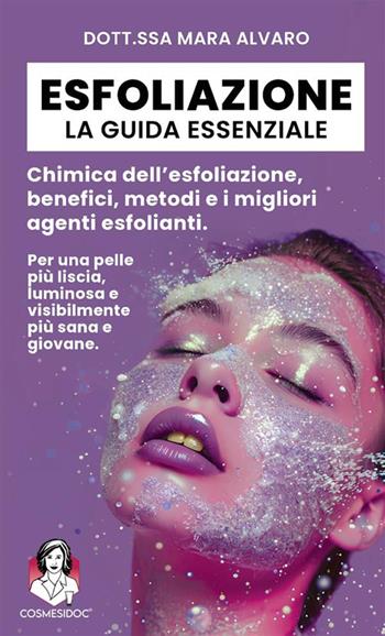 Esfoliazione: la guida essenziale. Chimica dell'esfoliazione, benefici, metodi e i migliori agenti esfolianti - Mara Alvaro - Libro StreetLib 2024 | Libraccio.it