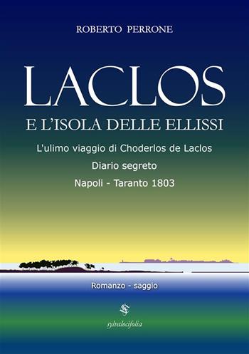 Laclos e l'isola delle ellissi. L'ultimo viaggio di Choderlos de Laclos. Diario segreto. Napoli-Taranto 1803 - Roberto Perrone - Libro StreetLib 2024 | Libraccio.it