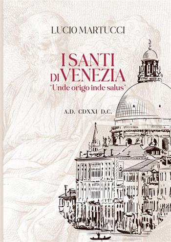 I santi di Venezia. «Unde origo inde salus» - Lucio Martucci - Libro StreetLib 2024 | Libraccio.it