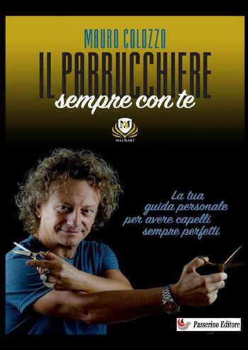 Il parrucchiere sempre con te. La tua guida personale per avere capelli sempre perfetti. Nuova ediz. - Mauro Colozzo - Libro StreetLib 2024 | Libraccio.it