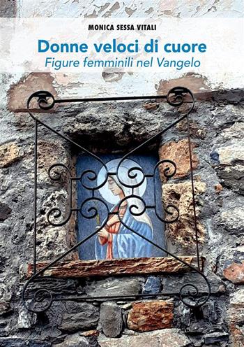 Donne veloci di cuore. Figure femminili nel Vangelo - Monica Sessa Vitali - Libro StreetLib 2024 | Libraccio.it