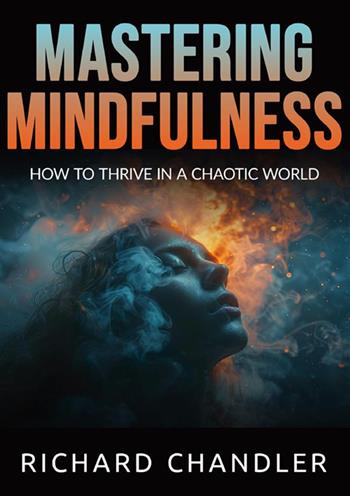 Mastering mindfulness. How to thrive in a chaotic world - Richard Chandler - Libro StreetLib 2024 | Libraccio.it