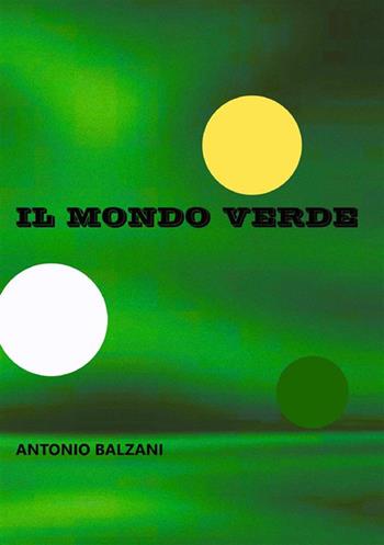 Il mondo verde. Nuova ediz. - Antonio Balzani - Libro StreetLib 2024 | Libraccio.it