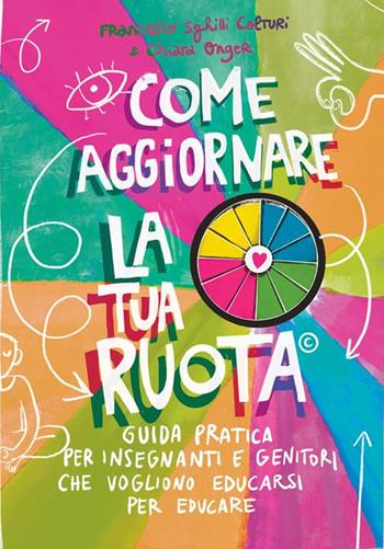Come aggiornare la tua ruota. Guida pratica per insegnanti e genitori che vogliono educarsi per educare - Francesco Colturi, Chiara Onger - Libro StreetLib 2024 | Libraccio.it