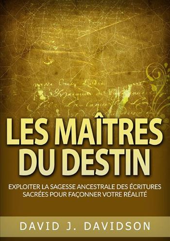 Les maîtres du destin. Exploiter la sagesse ancestrale des écritures sacrées pour façonner votre réalité - David J. Davidson - Libro StreetLib 2024 | Libraccio.it