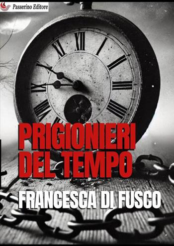 Prigionieri del tempo. Nuova ediz. - Francesca Di Fusco - Libro StreetLib 2024 | Libraccio.it