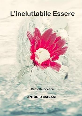 L'ineluttabile essere. Nuova ediz. - Antonio Balzani - Libro StreetLib 2024, Poesie | Libraccio.it