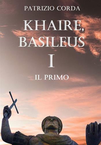 Il primo. Khaire, Basileus. Vol. 1 - Patrizio Corda - Libro StreetLib 2024 | Libraccio.it