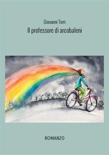 Il professore di arcobaleni - Giovanni Torri - Libro StreetLib 2024 | Libraccio.it