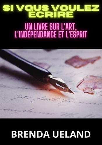 Si vous voulez écrire. Un livre sur l'art, l'indépendance et l'esprit - Brenda Ueland - Libro StreetLib 2024 | Libraccio.it