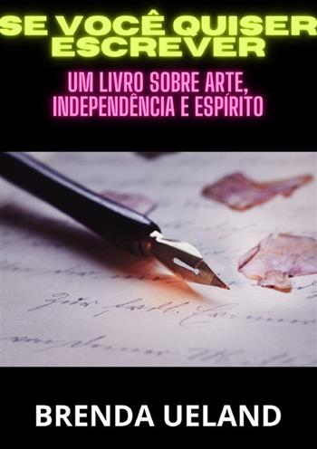 Se você quiser escrever. Um livro sobre arte, independência e espírito - Brenda Ueland - Libro StreetLib 2024 | Libraccio.it