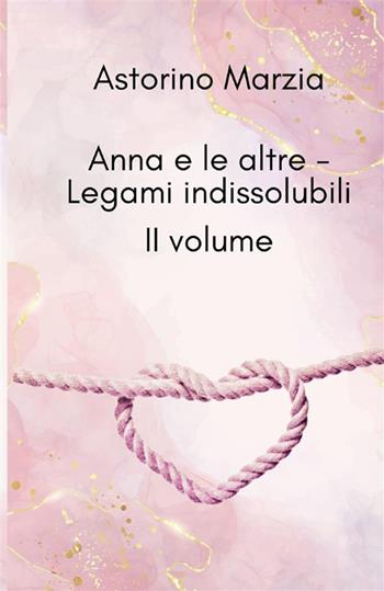 Legami indissolubili. Anna e le altre. Vol. 2 - Marzia Astorino - Libro StreetLib 2024 | Libraccio.it