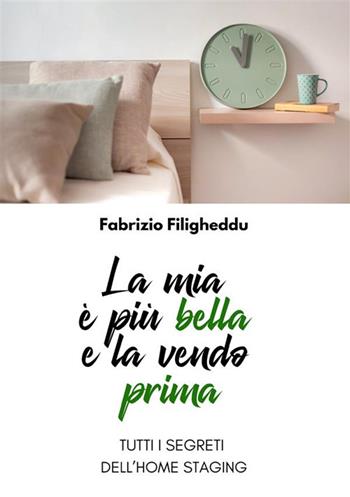 La mia è più bella e la vendo prima. Tutti i segreti dell'home staging - Fabrizio Filigheddu - Libro StreetLib 2024 | Libraccio.it