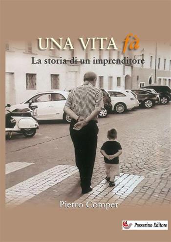 Una vita fà. La storia di un imprenditore. Nuova ediz. - Pietro Comper - Libro StreetLib 2024 | Libraccio.it