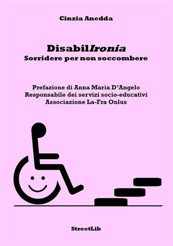 DisabilIronia. Sorridere per non soccombere - Cinzia Anedda - Libro StreetLib 2024 | Libraccio.it