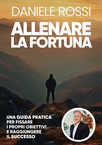 Allenare la fortuna. Una guida pratica per fissare i propri obiettivi e raggiungere il successo - Daniele Rossi - Libro StreetLib 2024 | Libraccio.it