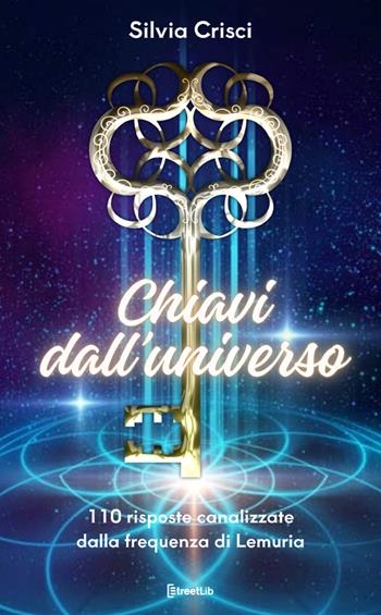 Chiavi dall'universo. 110 risposte canalizzate dalla frequenza di Lemuria. Ediz. a caratteri grandi - Silvia Crisci - Libro StreetLib 2024 | Libraccio.it