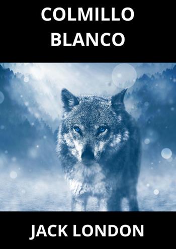 Colmillo blanco - Jack London - Libro StreetLib 2024 | Libraccio.it