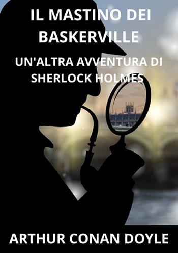 Il mastino dei Baskerville. Un'altra avventura di Sherlock Holmes - Arthur Conan Doyle - Libro StreetLib 2024 | Libraccio.it