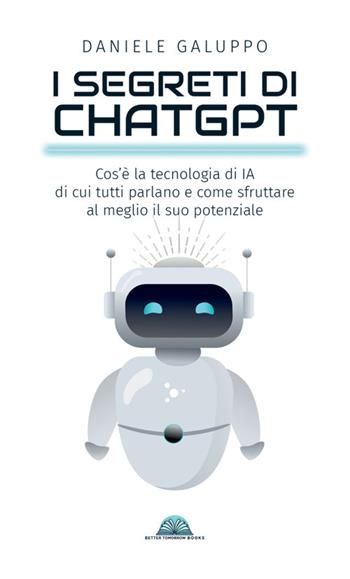I segreti di ChatGPT. Cos'è la tecnologia di IA di cui tutti parlano e come sfruttare al meglio il suo potenziale - Daniele Galuppo - Libro StreetLib 2024 | Libraccio.it